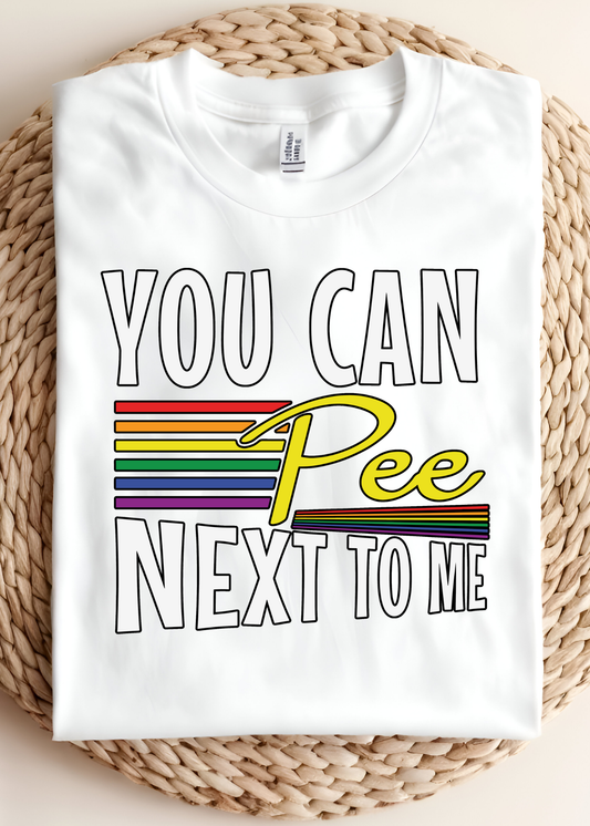 🌈 You Can Pee Next To Me Shirt