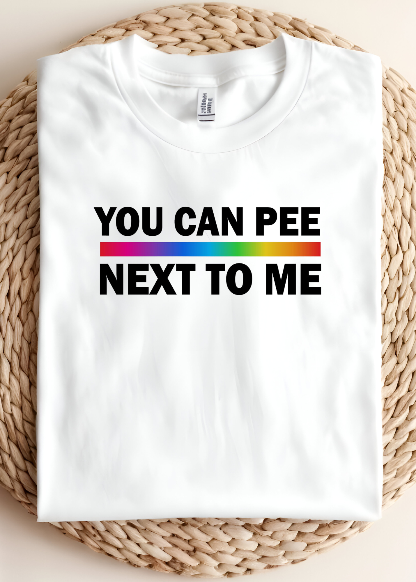🌈 You Can Pee Next To Me Shirt